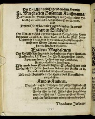 Der Viel-Ehr-und Tugend-reichen Frawen Fr. Margareten Susannen Kauffmanns/ [...] Frawen Elisabeht/ Des Weyland/ [...] hinterlassene Fraw Wittwen. Frawen Magdalenen/ Des Hoch Ehrwürdigen [...] vielgeliebten Haußfrauen. [...]