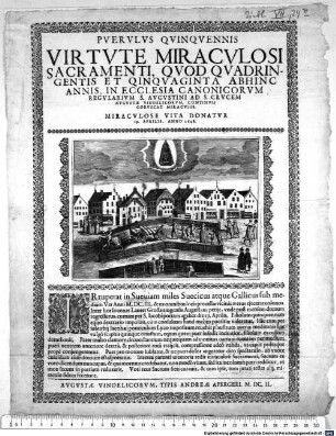 Puerulus Quinquennis Virtute Miraculosi Sacramenti, Quod Quadringentis Et Qinquaginte Abhinc Annis, In Ecclesia Canonicorum Regularium S. Augustini Ad S. Crucem Augustae Vindelicorum, Continuis Coruscat Miraculis. Miraculose Vita Donatur 19. Aprilis, Anno 1648. Irruperat in Sueviam miles Suecicus atque Gallicus sub medium Ver Anni M.DC.IIL. & exomnibus locis procellae vicinis metus eiecerat colonos. Inter hos Joannes Lauter Grossaitingensis Augustam petiit, unde post mensem domum regressurus ...