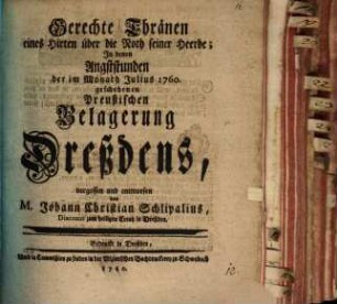 Gerechte Thränen eines Hirten über die Noth seiner Heerde : In denen Angststunden der im Monath Julius 1760. geschehenen Preußischen Belagerung Dreßdens vergossen und entworfen