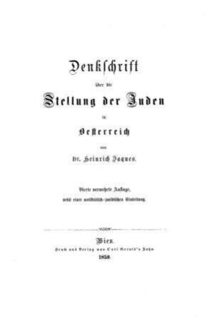 Denkschrift über die Stellung der Juden in Oesterreich : nebst einer antikritisch-juridischen Einleitung / von Heinrich Jaques