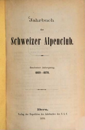 Jahrbuch des Schweizer Alpenclub = Annuaire / Club Alpin Suisse. 6, 6. 1869/70 (1870)
