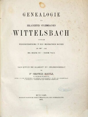 Genealogie des Erlauchten Stammhauses Wittelsbach : von dessen Wiedereinsetzung in das Herzogthum Bayern (11. Sept. 1180) bis herab auf unsere Tage