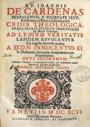 R. p. Ioannis de Cardenas ... Crisis theologica in qva plvres selectæ difficvltates ex morali theologia ad lydivm veritatis lapidem revocantvr, ex regula morum posita à SS.D.N. Innocentio XI. in diplomate damnante sexagintaquinque propositiones : opvs posthvmvm ...