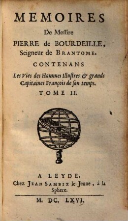 Mémoires de Messire Pierre de Bourdeille, Seigneur de Brantôme, Contenant Les Vies des Hommes illustres et grands Capitaines François de son temps, 2