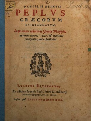 Dan. Heinsii Peplus Graecourm epigrammatum, in quo omnes celebriores Graeciae philosophi, encomia eorum, vita et opiniones recensentur aut exponuntur