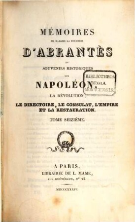 Mémoires de Madame la Duchesse D'Abrantès, ou souvenirs historiques sur Napoléon, la Révolution, le Directoire, le Consulat, l'Empire et la Restauration. 16