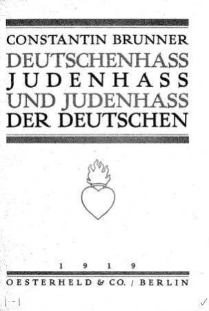 Deutschenhass, Judenhass und Judenhass der Deutschen / von Constantin Brunner