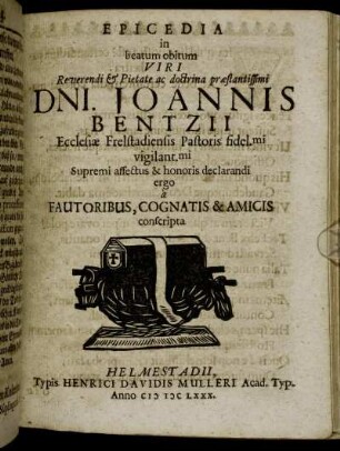 Epicedia in beatum obitum Viri ... Joannis Bentzii Ecclesiae Frelstadiensis Pastoris ... Supremi affectus & honoris declarandi ergo a Fautoribus, Cognatis & Amicis conscripta.