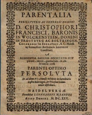 Parentalia Christo. Francisci, Baronis in Wolckenstein ... a residentia Badensi societatis J. pietatis causa parenti optimo persoluta