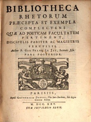 Bibliotheca Rhetorum : Praecepta Et Exempla Complectens, Quae Tam Ad Oratoriam Facultatem Quam Ad Poeticam Pertinent ; Discipulis pariter ac magistris perutilis ; opus bipartitum. 2