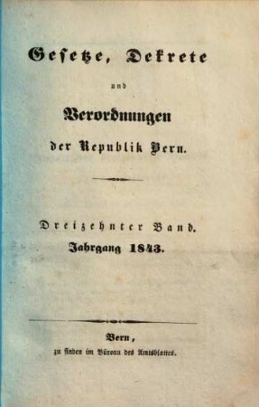 Gesetze, Dekrete und Verordnungen des Kantons Bern. 1843 = Bd. 13