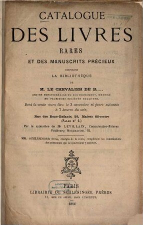Catalogue des livres rares et des manuscrits précieux composant la bibliothèque de M. le chevalier de B ... : Dont la vente aura lieu le 3 nov ... [Frères Schlesinger]