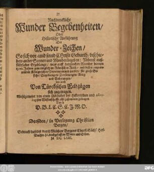 Nachdenckliche Wunder Begebenheiten/ Oder Historische Anführung Der Wunder-Zeichen/ So sich vor- und seind Christi Geburth/ biß hiehero an der Sonnen und Monden begeben : Nebenst außführlicher Erzehlunge/ was auff dergleichen Wunder binnen 1900. Jahren gemeiniglich im Römischen Reich ... sich zugetragen
