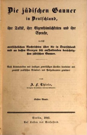 Die jüdischen Gauner in Deutschland : ihre Taktik, ihre Eigenthümlichkeiten und ihre Sprache ; nebst ausführlichen Nachrichten über die in Deutschland und an dessen Grenzen sich aufhaltenden berüchtigten jüdischen Gauner, 1