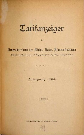 Tarifanzeiger der Generaldirektion der K. Bayer. Staatseisenbahnen : Beiblatt zum Verordnungs- u. Anzeigeblatt für die K. Bayer. Verkehrsanstalten. 1896