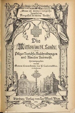 Die Mission im Hl. Lande : Pilger-Berichte, Beschreibungen und Almosen Ausweise. 1. 1889