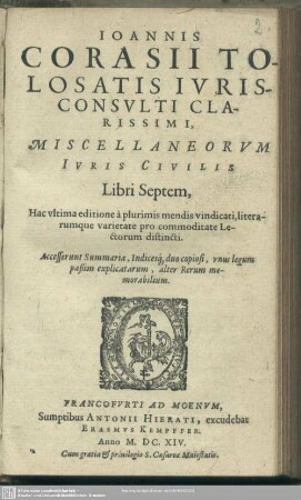 Ioannis Corasii ... Miscellaneorvm Ivris Civilis Libri Septem : Accesserunt Summaria, Indicesq[ue] duo copiosi, vnus legum paßim explicatarum, alter Rerum memorabilium