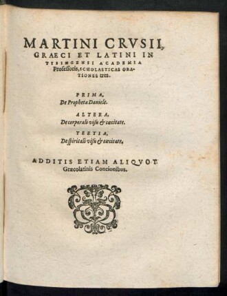Martini Crusii, Graeci Et Latini In Tybingensi Academia Professoris, Scholasticae Orationes tres.
