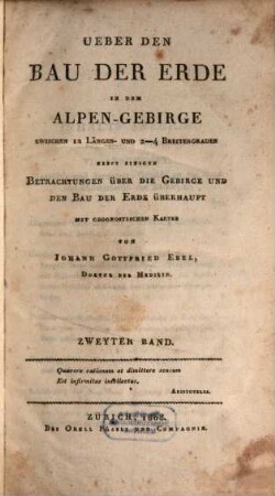 Ueber den Bau der Erde in dem Alpen-Gebirge : zwischen 12 Längen- und 2 - 4 Breitengraden nebst einigen Betrachtungen über die Gebirge und den Bau der Erde überhaupt ; mit geognostischen Karten, 2