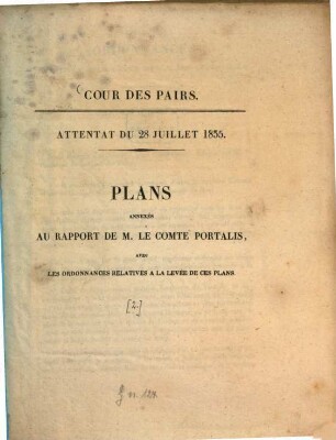 Attentat du 28. Juillet 1835. 2. Plans annexes au rapport de le comte Portalis avec les ordonnances, relatives à la levée de ces plans