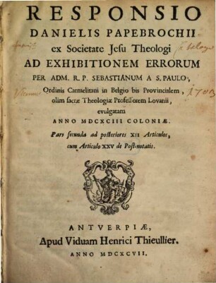 Responsio Danielis Papebrochii ... ad Exhibitionem Errorum per Sebastianum a S. Paulo ... evulgatam anno 1693 Coloniae, 2