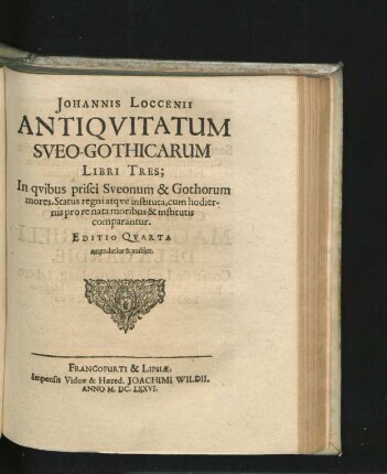 Johannis Loccenii Antiquitatum Sueo-Gothicarum Libri Tres : In quibus prisci Sueonum & Gothorum mores, Status regni atque instituta, cum hodiernis pro re nata moribus & institutis comparantur