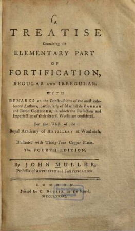 A Treatise Containing the Elementary Part of Fortification, Regular and Irregular ... : Illustrated with 34 Copper Plates