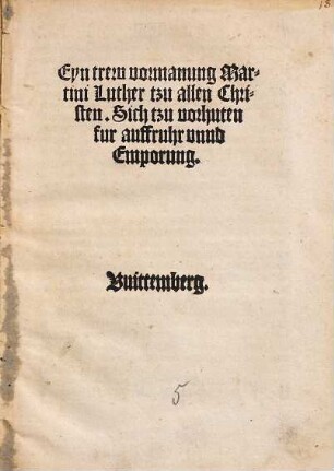 Eyn trew vormanung Martini Luther tzu allen Christen, Sich tzu vorhuten fur auffruhr unnd Emporung