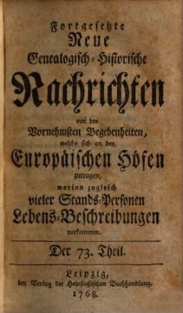 Fortgesetzte neue genealogisch-historische Nachrichten von den vornehmsten Begebenheiten, welche sich an den europäischen Höfen zutragen. 7. 1768