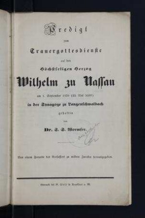 Predigt zum Trauergottesdienste auf den Höchstseligen Herzog Wilhelm zu Nassau am 1. September 1839 (22. Elul 5599) in der Synagoge zu Langenschwalbach / gehalten von Dr. S.S. Wormser