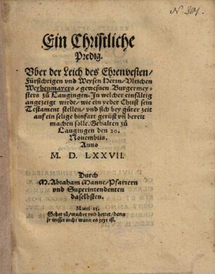 Ein Christliche Predig, Uber der Leich des Ehrenvesten, Fürsichtigen und Weysen Herrn, Ulrichen Weyhenmayers, gewesnen Burgermeysters zu Laugingen, In welcher einfältig angezeigt wirdt, wie ein yeder Christ sein Testament stellen ... solle : Gehalten zu Laugingen den 20. Novembris, Anno M.D.LXXVII.