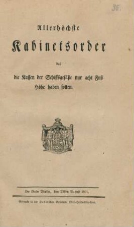 Allerhöchste Kabinetsorder, dass die Kaffen der Schiffsgefäße nur acht Fuss Höhe haben sollen : De Dato Berlin, den 23. August 1821