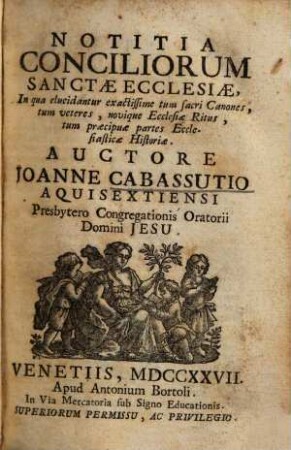 Notitia Conciliorum Sanctae Ecclesiae : In qua elucidantur exactissime tum sacri Canones, tum veteres, novique Ecclesiae Ritus, tum praecipue partes Ecclesiasticae Historiae