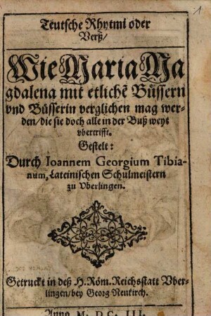 Teutsche Rhytmi oder Verß Wie Maria Magdalena mit etliche[n] Büssern und Büsserin verglichen mag werden die sie doch alle in der Buß weyt ubertrifft
