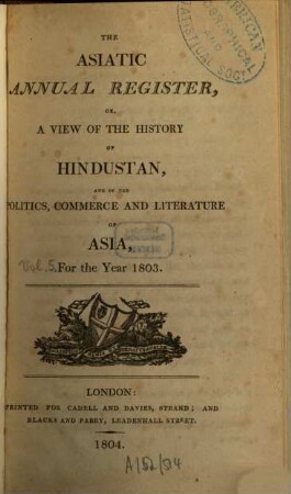 The Asiatic annual register or a view of the history of Hindustan and of the politics, commerce and literature of Asia. 5. 1803 (1804)