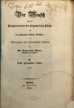 Der Mensch nach der Glaubenslehre der allgemeinen Kirche und im spekulativen Systeme Günther's : theologische und philosophische Studien, 4. Erste spekulative Studie
