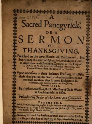 A sacred panegyrick : or a sermon of thanks-giving, preached to the two Houses of Parliament ... Upon occasion of their solemn feasting, to rectifie their thankfullness to God ... Jan. 18. 1643