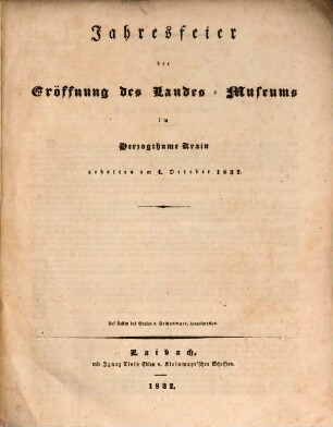 Jahresfeier der Eröffnung des Landes-Museums im Herzogthume Krain. 1832
