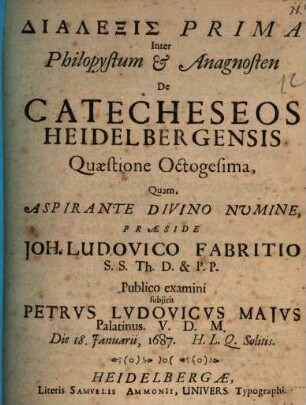 Dialexis Prima Inter Philopystum & Anagnosten De Catecheseos Heidelbergensis Quaestione Octogesima