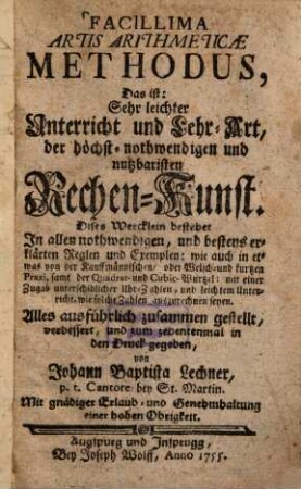 Facillima Artis Arithmeticae Methodus, Das ist: Sehr leichter Unterricht und Lehr-Art, der höchst-nothwendigen und nutzbaristen Rechen-Kunst : Dises Wercklein bestehet In allen nothwendigen, und bestens erklärten Reglen und Exemplen ...