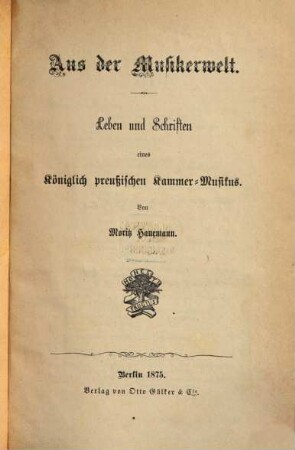 Aus der Musikerwelt : Leben und Schriften eines Königlich preußischen Kammer-Musikus