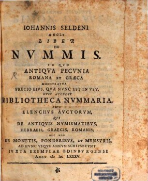 Johannis Seldeni Angli Liber de nummis : ... ; huic accedit bibliotheca nummaria ...