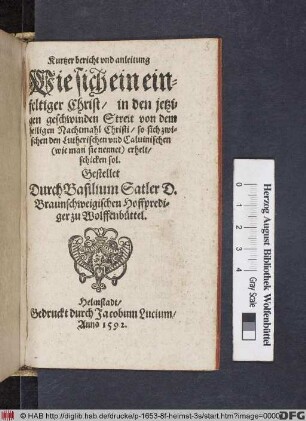 Kurtzer Bericht vnd anleitung Wie sich ein einfeltiger Christ/ in den jetzigen geschwinden Streit von dem heiligen Nachtmahl Christi/ so sich zwischen den Lutherischen vnd Caluinischen (wie man sie nennet) erhelt/ schicken sol