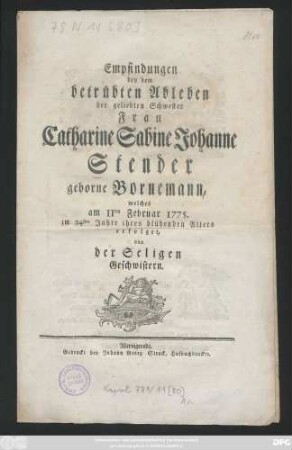 Empfindungen bey dem betrübten Ableben der geliebten Schwester Frau Catharine Sabine Johanne Stender geborne Bornemann, welches am 11ten Februar 1775. im 24sten Jahre ihres blühenden Alters erfolget, von der Seligen Geschwistern