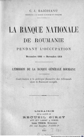 La Banque Nationale de Roumanie pendant l'occupation : novembre 1916-novembre 1918 ; l'émission de la Banque Générale Roumaine ; contribution à la politique financière des Allemands dans la Roumanie occupée
