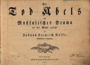 Der Tod Abels ein Musikalisches Drama in die Musik gesetzt von Johann Heinrich Rolle