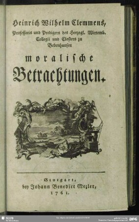 Heinrich Wilhelm Clemmens, Professoris und Predigers des ... Closters zu Bebenhausen moralische Betrachtungen