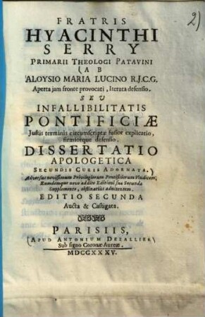 Ab Aloysio Maria Lucino ... aperta iam fronte provocati, Iterata defensio. Seu infallibilitatis pontificiae iustis terminis circumscriptae fusior explicatio, firmiorque defensio : Dissertatio apologetica secundis curis adornata ...