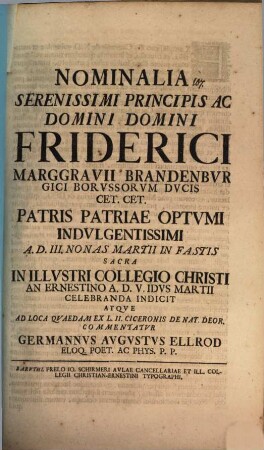 Nominalia serenissimi principis ad domini, domini Friderici, Marggravii Brandenburgici ... celebranda indicit atque ad loca quaedam ex l. II. Ciceronis de nat. deor. commentatur Germannus Augustus Ellrod
