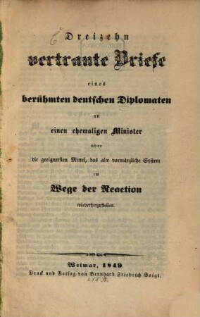 Dreizehn vertraute Briefe eines berühmten deutschen Diplomaten an einen ehemaligen Minister über die geeignetsten Mittel, das alte vormärzliche System im Wege der Reaction wiederherzustellen